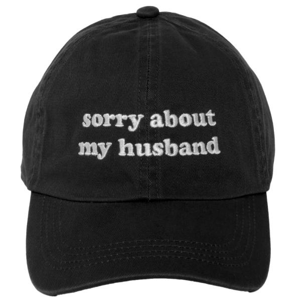 SORRY ABOUT MY HUSBAND EMB. BASEBALL CAP