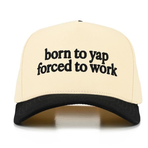 BORN TO YAP FORCED TO WORK HAT
